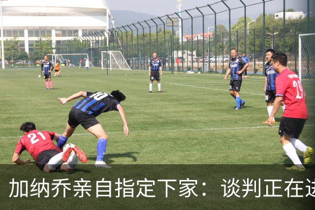 加纳乔亲自指定下家：谈判正在进行，切尔西急于送走他