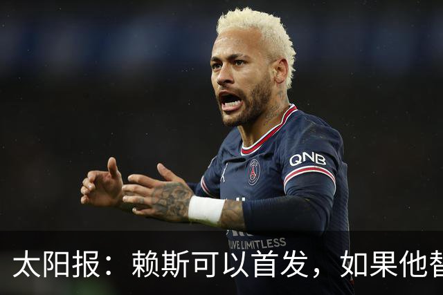 太阳报：赖斯可以首发，如果他替补的话梅努将会首发