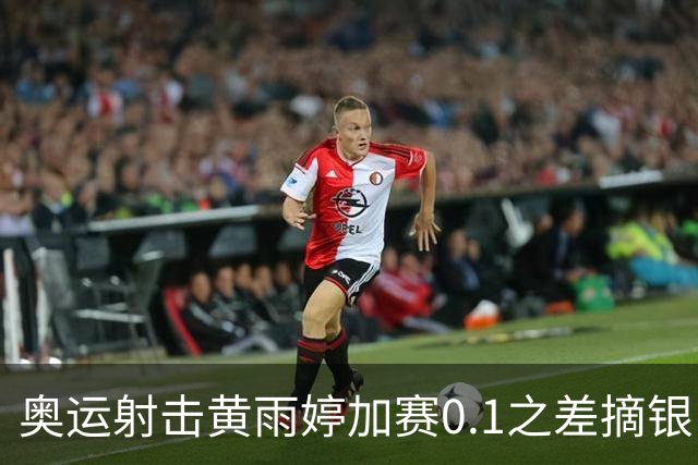 奥运射击黄雨婷加赛0.1之差摘银 平杨倩奥运纪录