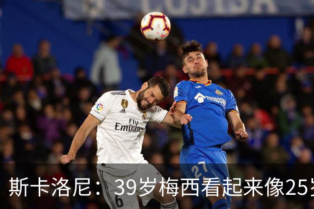 斯卡洛尼：39岁梅西看起来像25岁，因为他踢得自由从容，毫无束缚