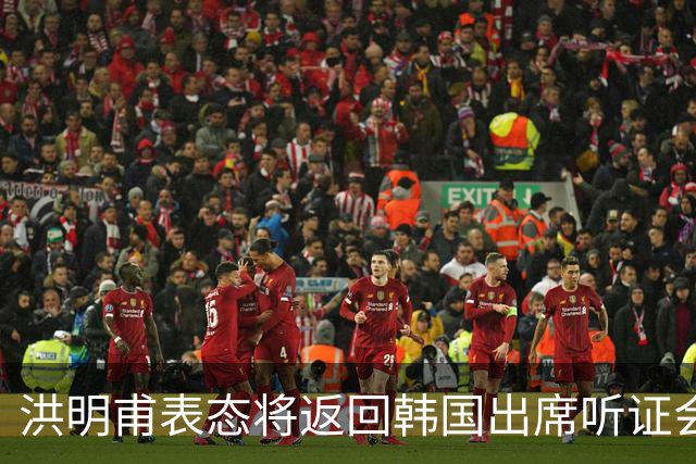 洪明甫表态将返回韩国出席听证会 正面回应一系列争议
