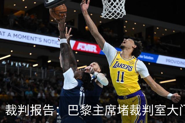 裁判报告：巴黎主席堵裁判室大门 还打坏比赛用旗