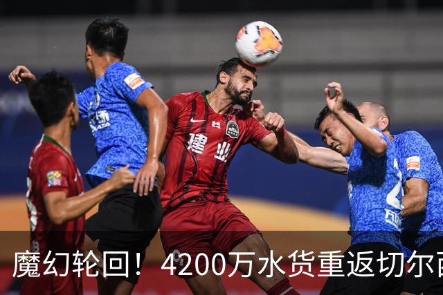 魔幻轮回！4200万水货重返切尔西，绕一圈亏千万，疯狂操作引热议