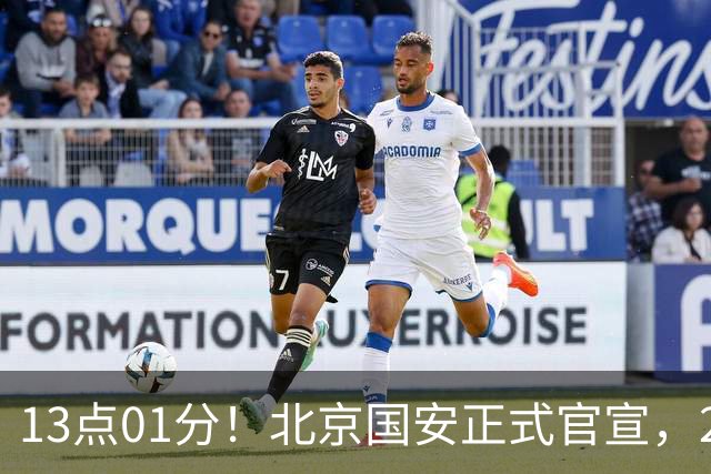 13点01分！北京国安正式官宣，2人驰援加盟，蒙哥马利喜迎帮手