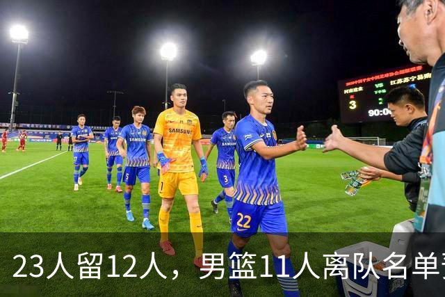 23人留12人，男篮11人离队名单预测，后卫5人，锋线4人，内线2人