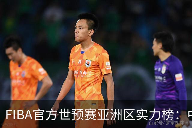 FIBA官方世预赛亚洲区实力榜：中国男篮暴跌至第8，日本升第三，澳大利亚第一