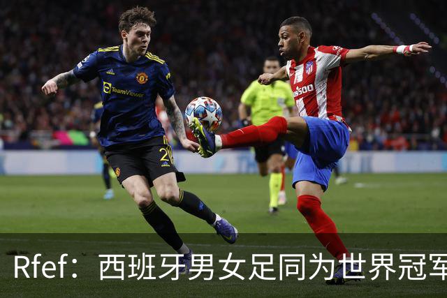 Rfef：西班牙男女足同为世界冠军，历史首次